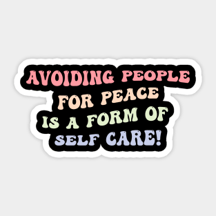 Avoiding People For Peace Is A Form Of Self Care Sticker